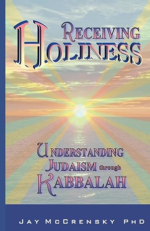 Receiving Holiness: Understanding Judaism through Kabbalah